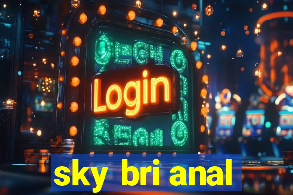 sky bri anal